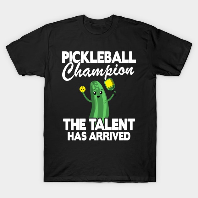 Pickleball Champion The Talent Has Arrived Funny Pickleball T-Shirt by Kuehni